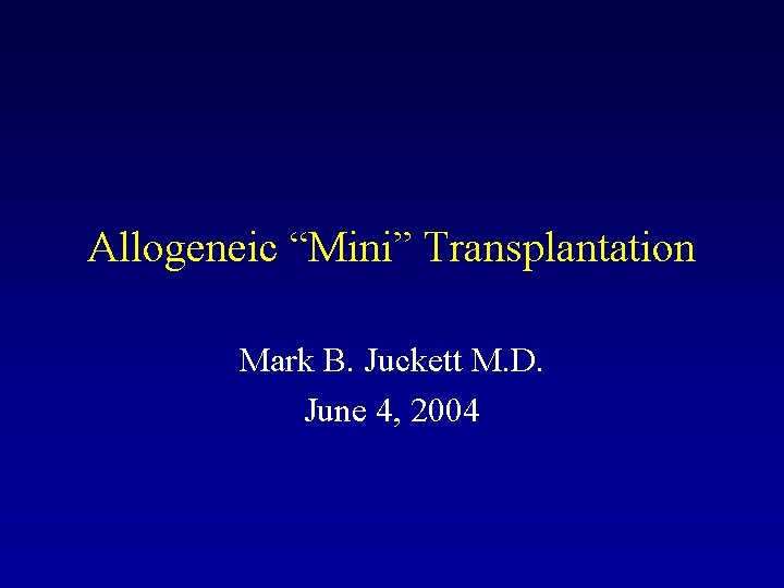 Allogeneic “Mini” Transplantation Mark B. Juckett M. D. June 4, 2004 