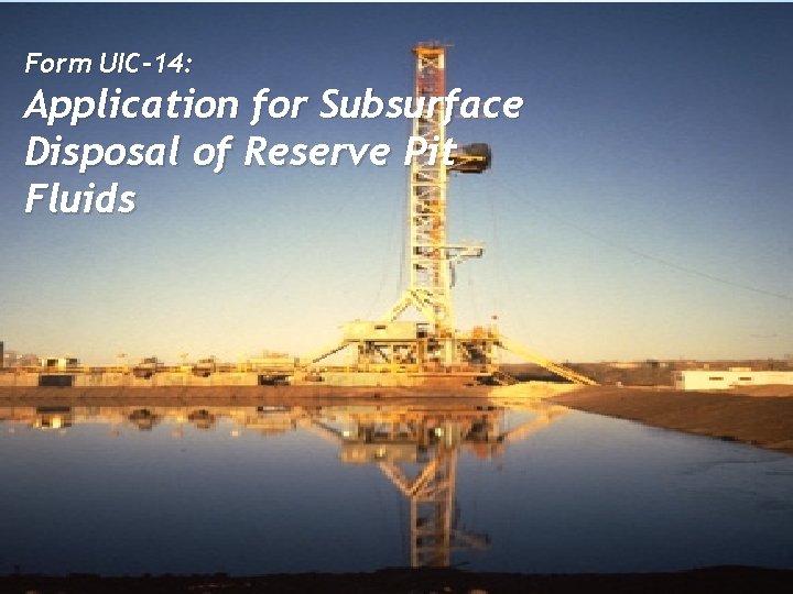 Form UIC-14: Application for Subsurface Disposal of Reserve Pit Fluids 