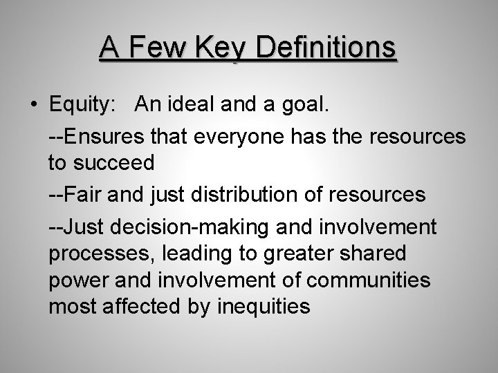A Few Key Definitions • Equity: An ideal and a goal. --Ensures that everyone