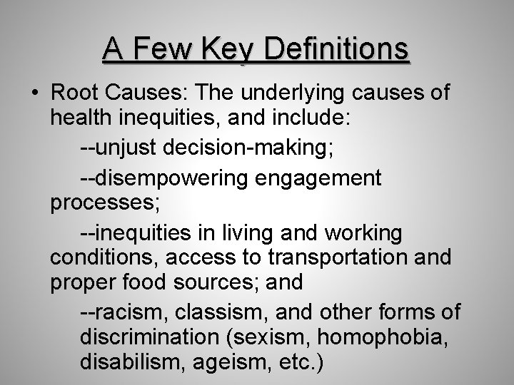 A Few Key Definitions • Root Causes: The underlying causes of health inequities, and