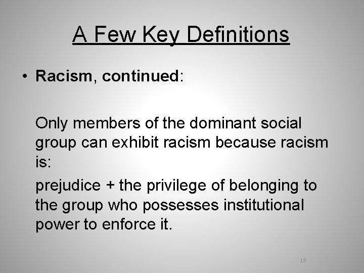 A Few Key Definitions • Racism, continued: Only members of the dominant social group