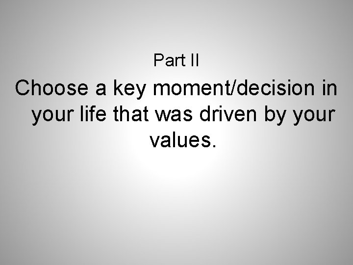 Part II Choose a key moment/decision in your life that was driven by your