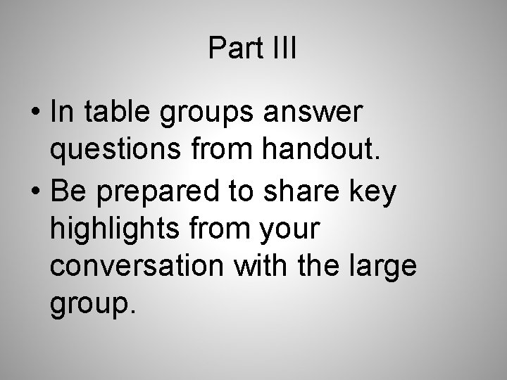 Part III • In table groups answer questions from handout. • Be prepared to
