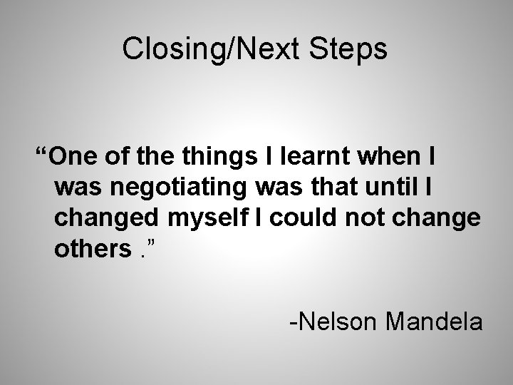 Closing/Next Steps “One of the things I learnt when I was negotiating was that