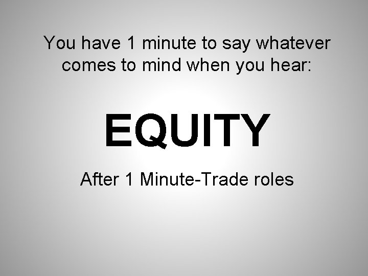 You have 1 minute to say whatever comes to mind when you hear: EQUITY
