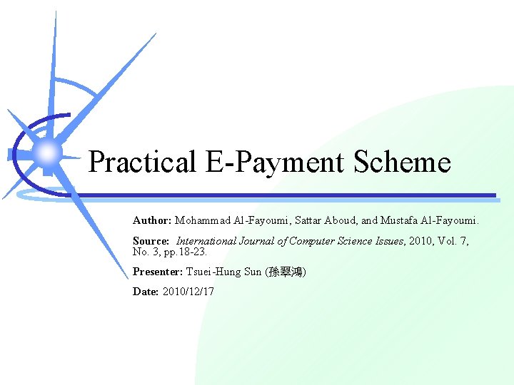 Practical E-Payment Scheme Author: Mohammad Al-Fayoumi, Sattar Aboud, and Mustafa Al-Fayoumi. Source: International Journal