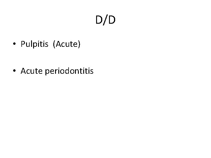 D/D • Pulpitis (Acute) • Acute periodontitis 