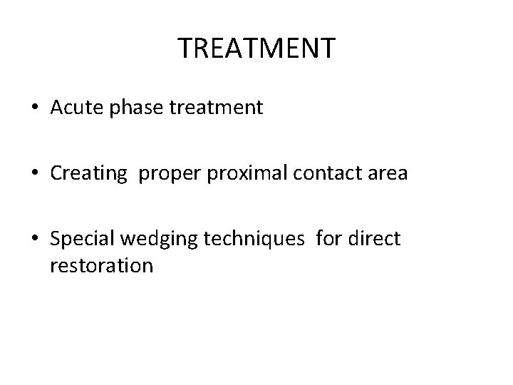 TREATMENT • Acute phase treatment • Creating proper proximal contact area • Special wedging