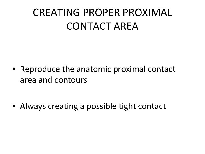 CREATING PROPER PROXIMAL CONTACT AREA • Reproduce the anatomic proximal contact area and contours