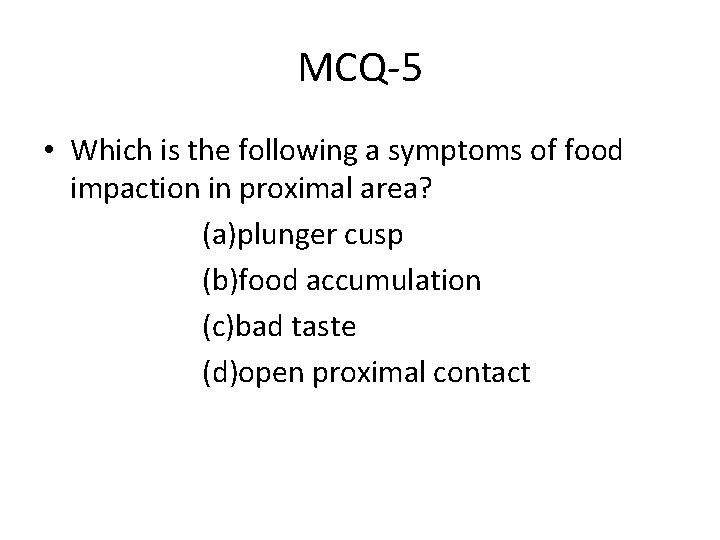 MCQ-5 • Which is the following a symptoms of food impaction in proximal area?