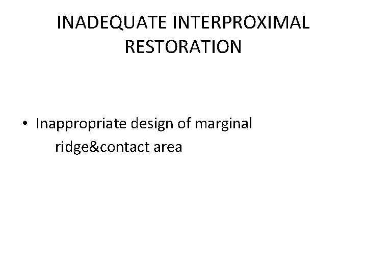 INADEQUATE INTERPROXIMAL RESTORATION • Inappropriate design of marginal ridge&contact area 