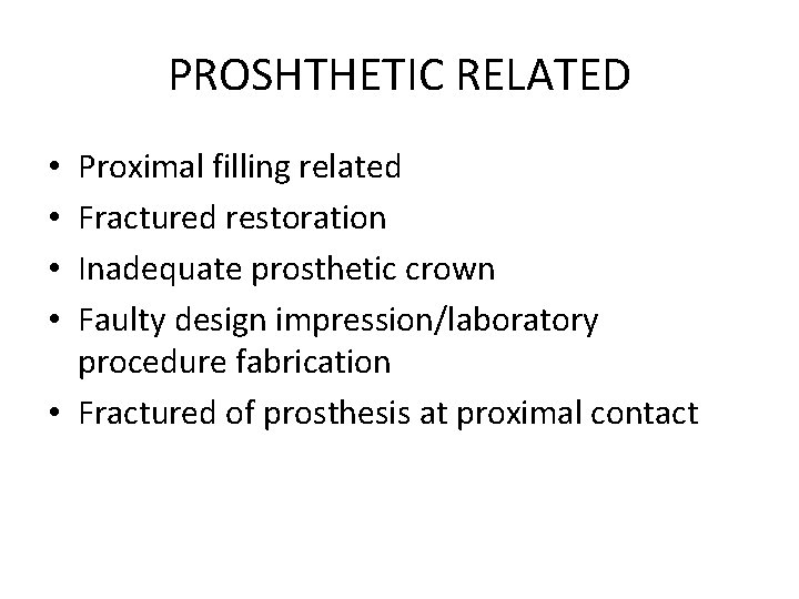 PROSHTHETIC RELATED Proximal filling related Fractured restoration Inadequate prosthetic crown Faulty design impression/laboratory procedure