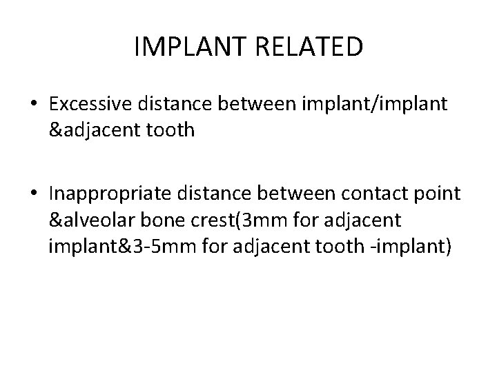 IMPLANT RELATED • Excessive distance between implant/implant &adjacent tooth • Inappropriate distance between contact