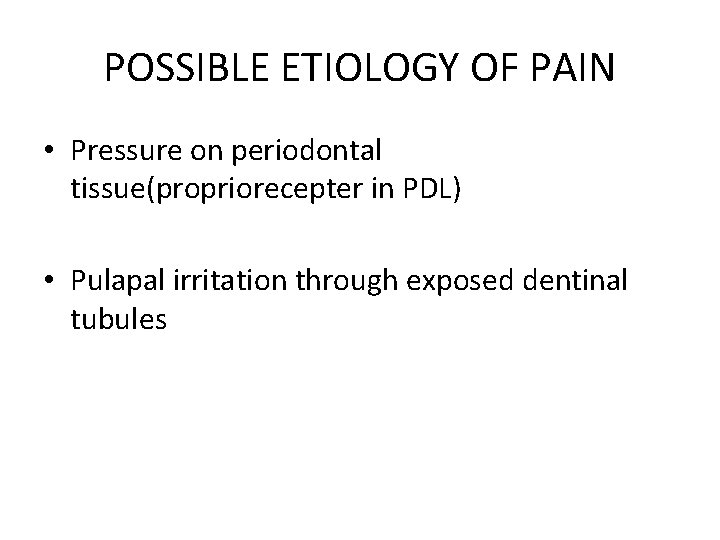 POSSIBLE ETIOLOGY OF PAIN • Pressure on periodontal tissue(propriorecepter in PDL) • Pulapal irritation