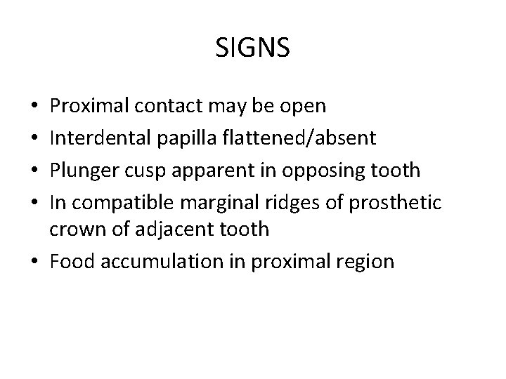 SIGNS Proximal contact may be open Interdental papilla flattened/absent Plunger cusp apparent in opposing