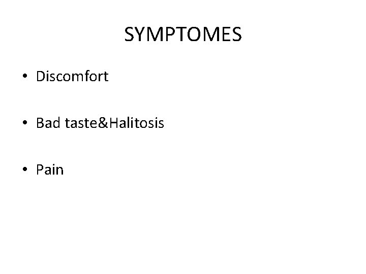 SYMPTOMES • Discomfort • Bad taste&Halitosis • Pain 