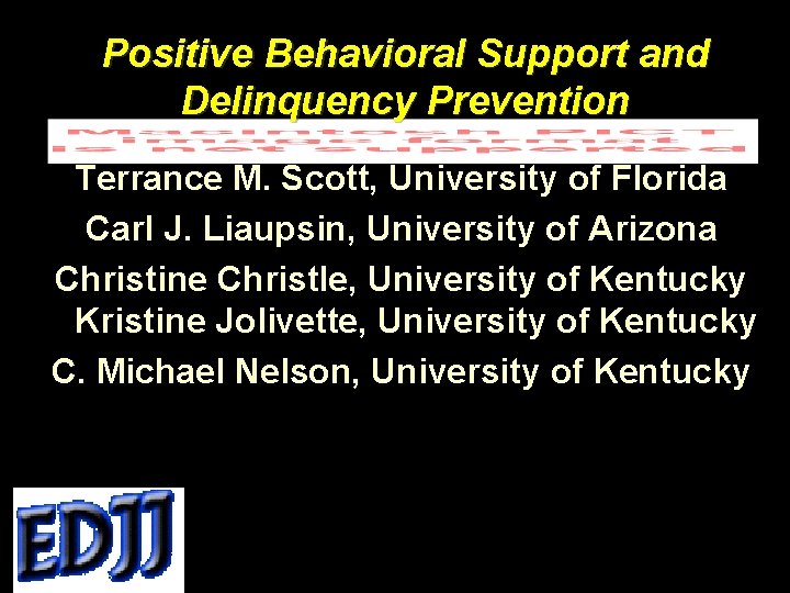Positive Behavioral Support and Delinquency Prevention Terrance M. Scott, University of Florida Carl J.