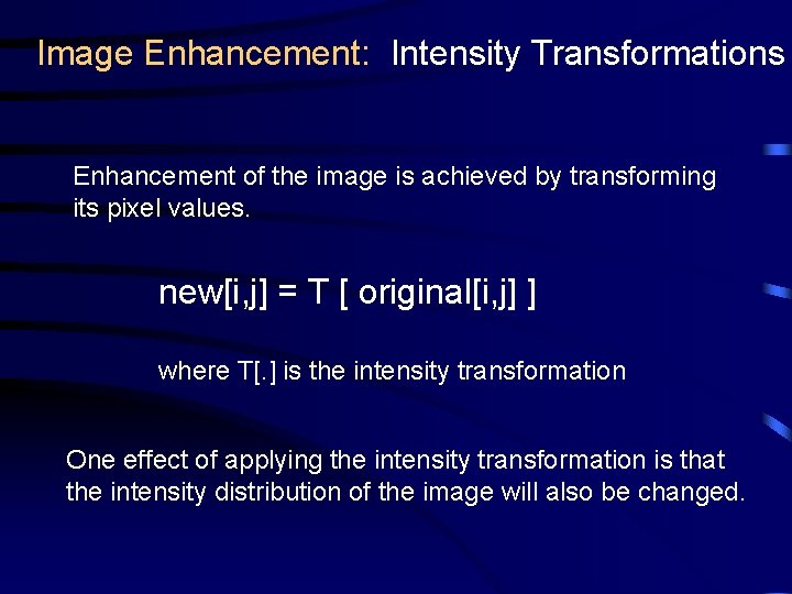 Image Enhancement: Intensity Transformations Enhancement of the image is achieved by transforming its pixel