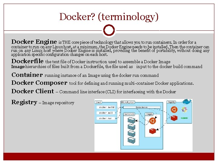 Docker? (terminology) Docker Engine is THE core piece of technology that allows you to Docker? (terminology) Docker Engine is THE core piece of technology that allows you to