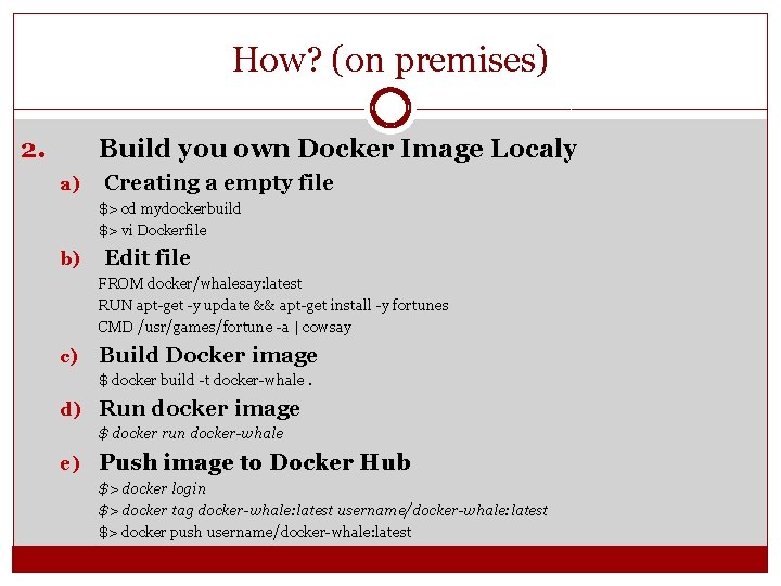 How? (on premises) 2. Build you own Docker Image Localy a) Creating a empty How? (on premises) 2. Build you own Docker Image Localy a) Creating a empty