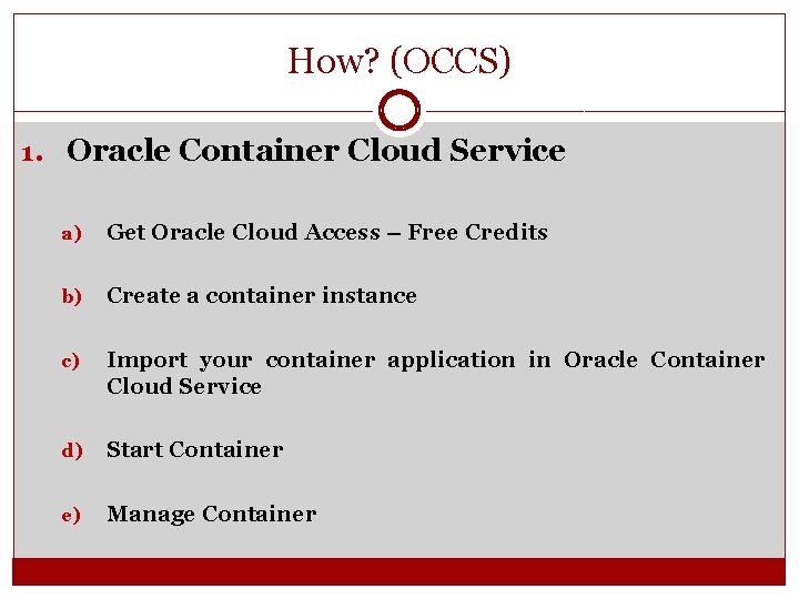 How? (OCCS) 1. Oracle Container Cloud Service a) Get Oracle Cloud Access – Free How? (OCCS) 1. Oracle Container Cloud Service a) Get Oracle Cloud Access – Free