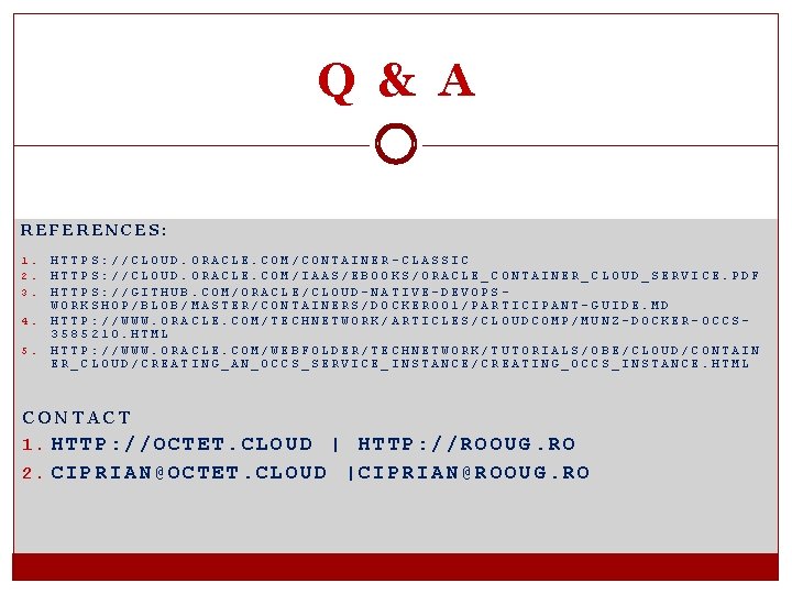 Q & A REFERENCES: 1. 2. 3. 4. 5. HTTPS: //CLOUD. ORACLE. COM/CONTAINER-CLASSIC HTTPS: Q & A REFERENCES: 1. 2. 3. 4. 5. HTTPS: //CLOUD. ORACLE. COM/CONTAINER-CLASSIC HTTPS:
