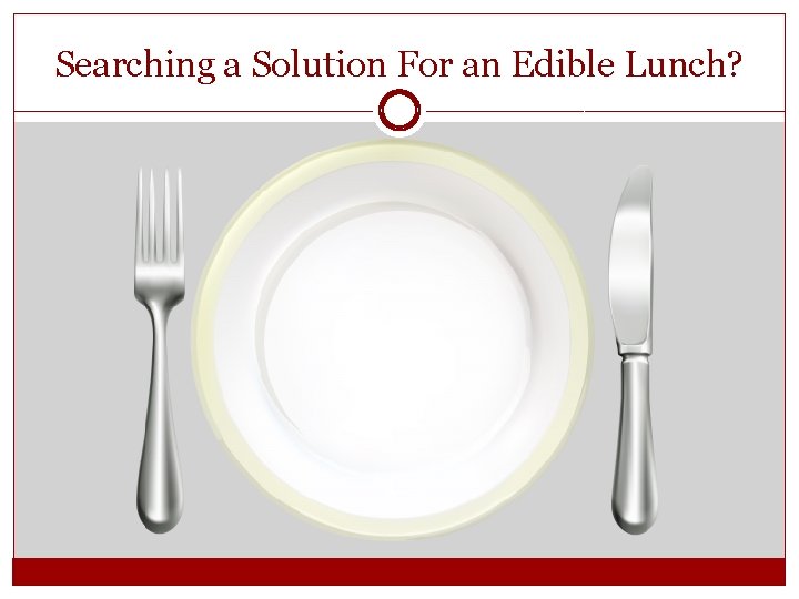 Searching a Solution For an Edible Lunch? Searching a Solution For an Edible Lunch?