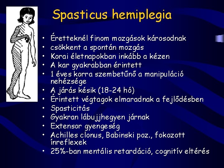 Spasticus hemiplegia • • • Éretteknél finom mozgások károsodnak csökkent a spontán mozgás Korai