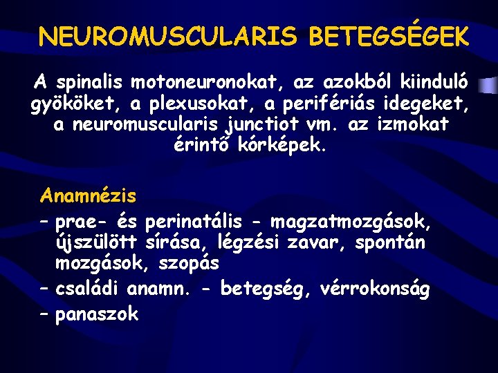 NEUROMUSCULARIS BETEGSÉGEK A spinalis motoneuronokat, az azokból kiinduló gyököket, a plexusokat, a perifériás idegeket,