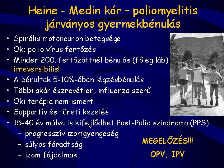 Heine - Medin kór – poliomyelitis járványos gyermekbénulás • Spinális motoneuron betegsége • Ok: