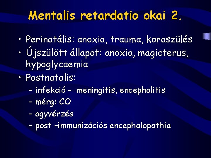 Mentalis retardatio okai 2. • Perinatális: anoxia, trauma, koraszülés • Újszülött állapot: anoxia, magicterus,