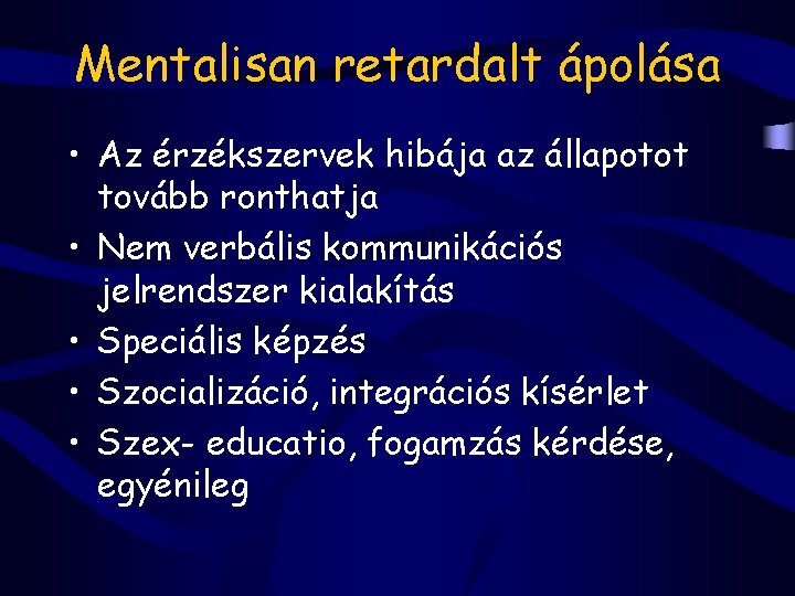 Mentalisan retardalt ápolása • Az érzékszervek hibája az állapotot tovább ronthatja • Nem verbális