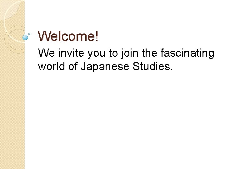 Welcome! We invite you to join the fascinating world of Japanese Studies. Welcome! We invite you to join the fascinating world of Japanese Studies.