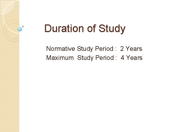Duration of Study Normative Study Period : 2 Years Maximum Study Period : 4 Duration of Study Normative Study Period : 2 Years Maximum Study Period : 4