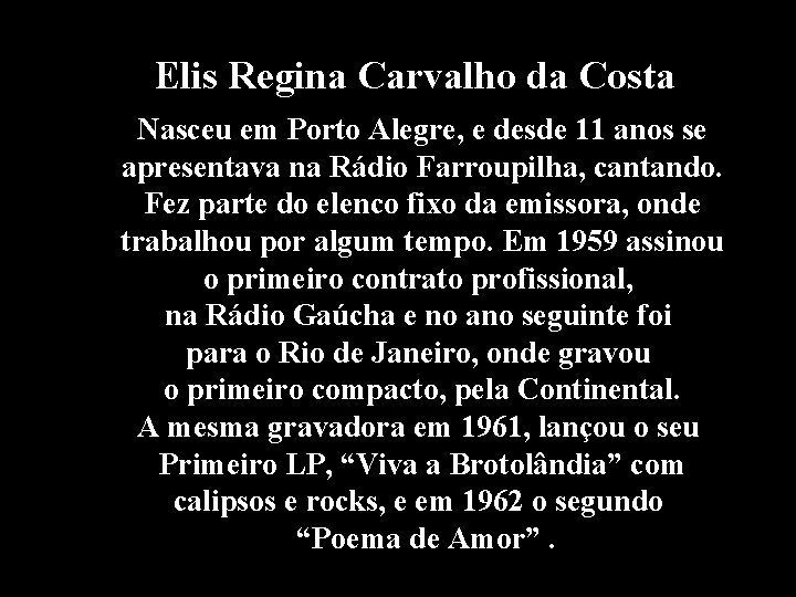 Elis Regina Carvalho da Costa Nasceu em Porto Alegre, e desde 11 anos se