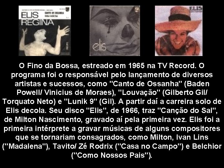 O Fino da Bossa, estreado em 1965 na TV Record. O programa foi o