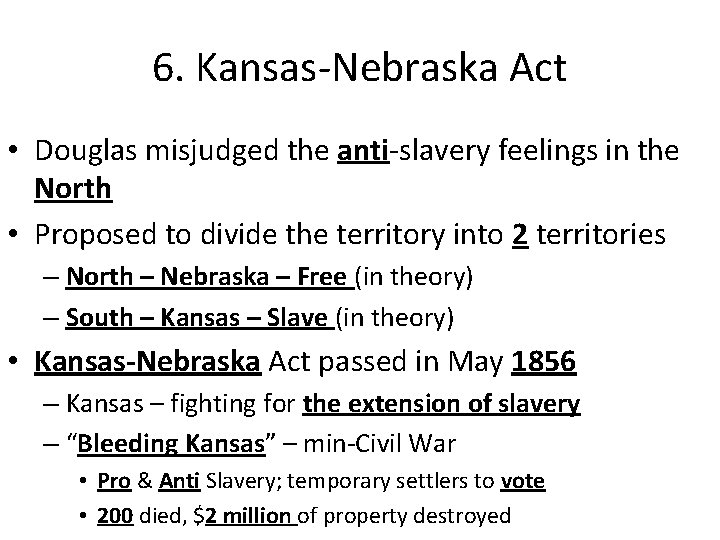 6. Kansas-Nebraska Act • Douglas misjudged the anti-slavery feelings in the North • Proposed 6. Kansas-Nebraska Act • Douglas misjudged the anti-slavery feelings in the North • Proposed