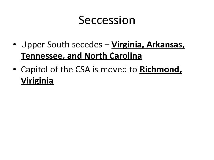 Seccession • Upper South secedes – Virginia, Arkansas, Tennessee, and North Carolina • Capitol Seccession • Upper South secedes – Virginia, Arkansas, Tennessee, and North Carolina • Capitol