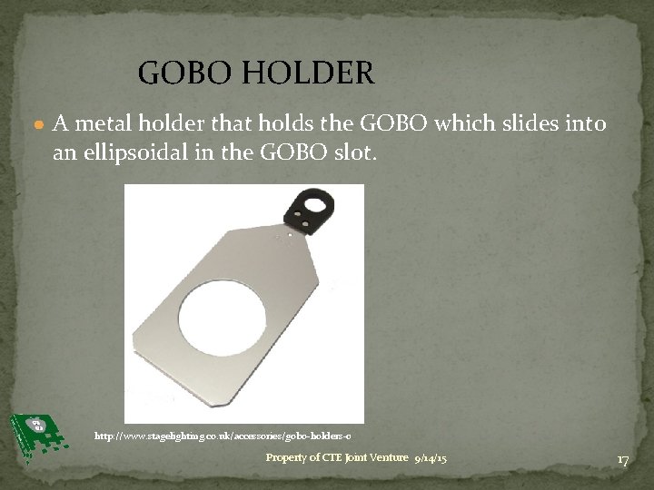GOBO HOLDER ● A metal holder that holds the GOBO which slides into an