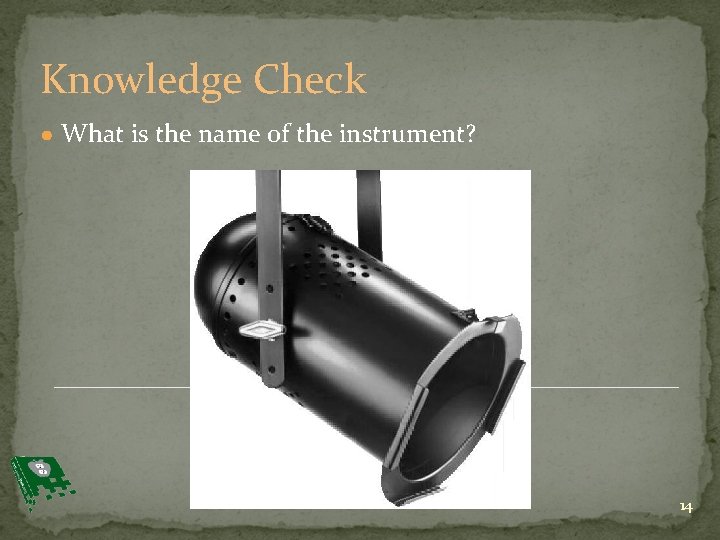 Knowledge Check ● What is the name of the instrument? 14 