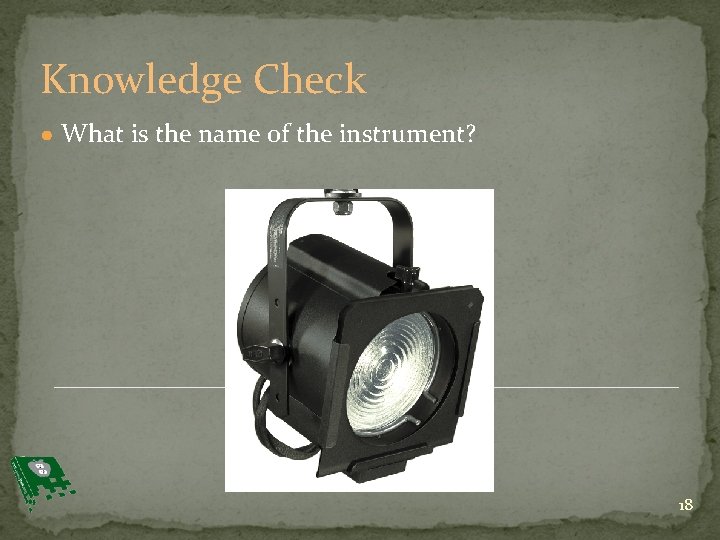 Knowledge Check ● What is the name of the instrument? 18 