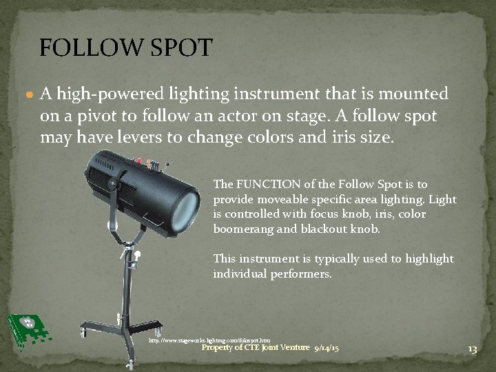 FOLLOW SPOT ● A high-powered lighting instrument that is mounted on a pivot to