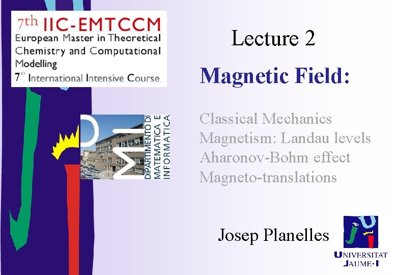 Lecture 2 Magnetic Field: Classical Mechanics Magnetism: Landau levels Aharonov-Bohm effect Magneto-translations Josep Planelles