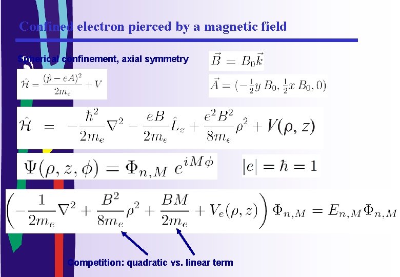 Confined electron pierced by a magnetic field Spherical confinement, axial symmetry Competition: quadratic vs.