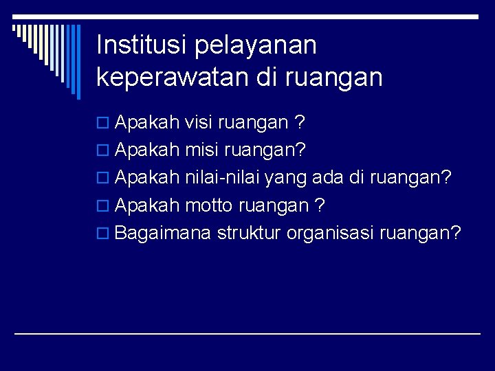 Institusi pelayanan keperawatan di ruangan o Apakah visi ruangan ? o Apakah misi ruangan?