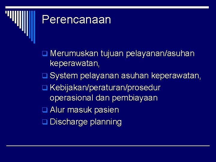 Perencanaan q Merumuskan tujuan pelayanan/asuhan keperawatan, q System pelayanan asuhan keperawatan, q Kebijakan/peraturan/prosedur operasional