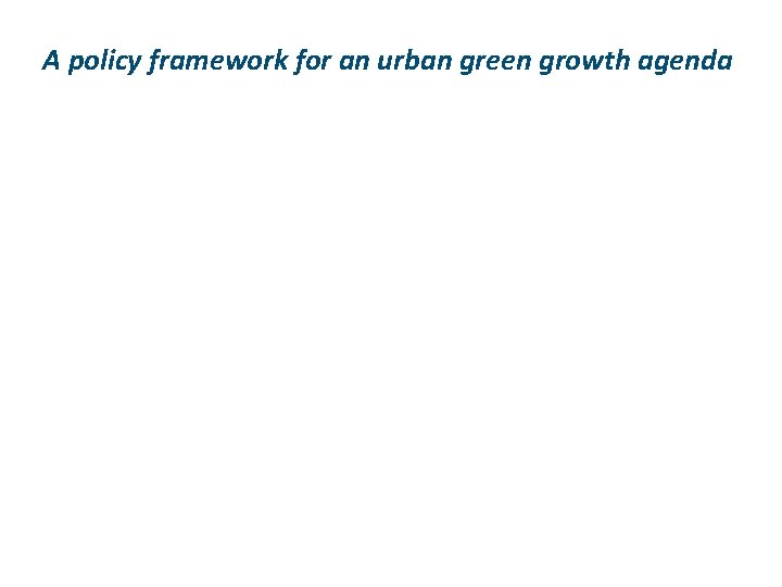 A policy framework for an urban green growth agenda 