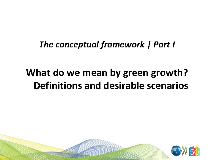 The conceptual framework | Part I What do we mean by green growth? Definitions