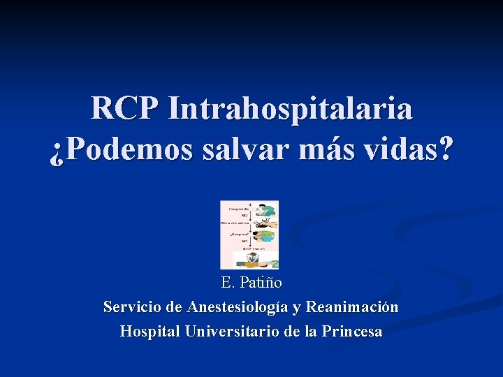 RCP Intrahospitalaria ¿Podemos salvar más vidas? E. Patiño Servicio de Anestesiología y Reanimación Hospital