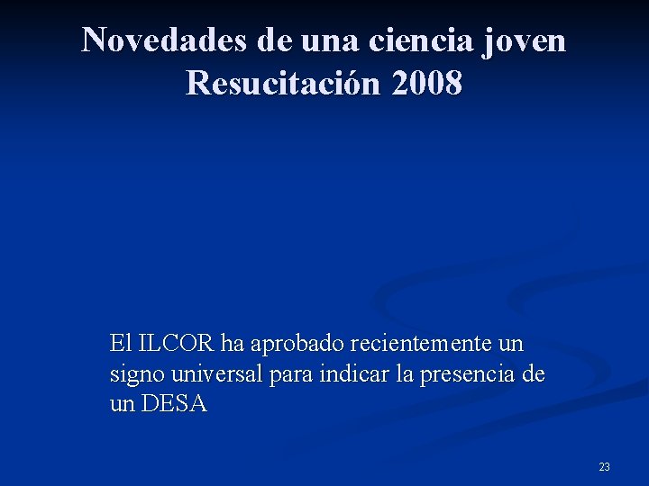 Novedades de una ciencia joven Resucitación 2008 El ILCOR ha aprobado recientemente un signo